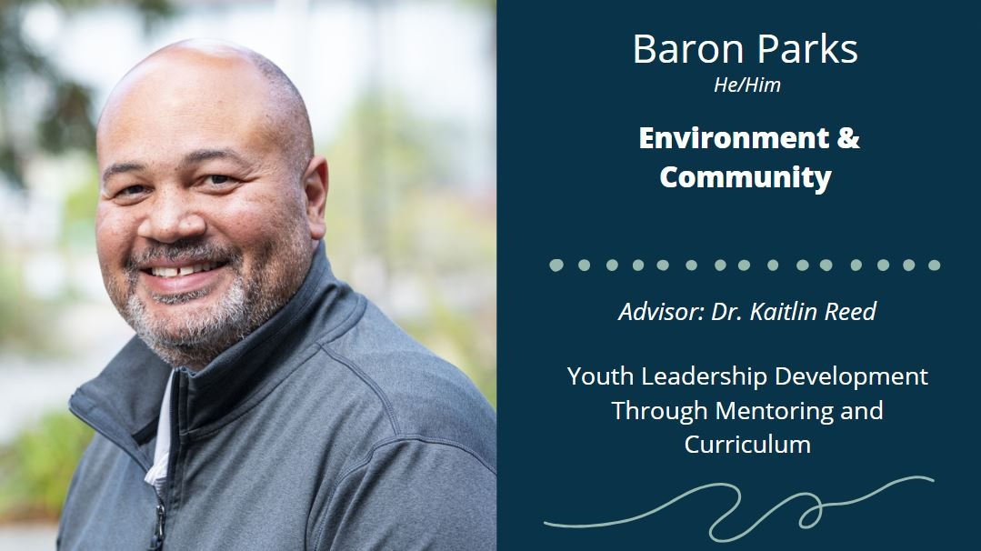 Baron Parks He/Him  Environment & Community Advisor: Dr. Kaitlin Reed Youth Leadership Development Through Mentoring and Curriculum 